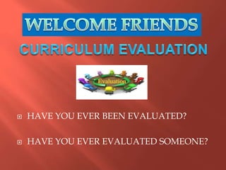 HAVE YOU EVER BEEN EVALUATED?
 HAVE YOU EVER EVALUATED SOMEONE?
 