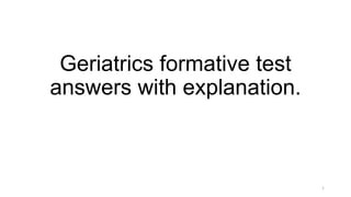 Geriatrics formative test
answers with explanation.

1

 