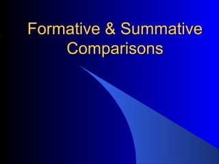 Formative & SummativeFormative & Summative
ComparisonsComparisons
 