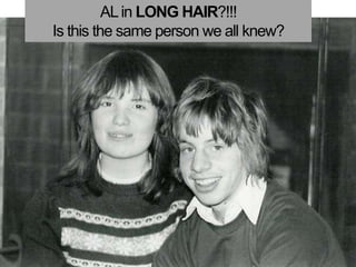 AL in LONG HAIR?!!!  Is this the same person we all knew?