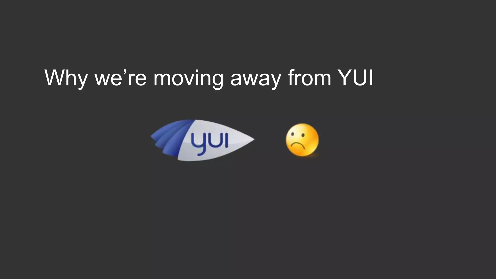 Why we’re moving away from YUI 
 