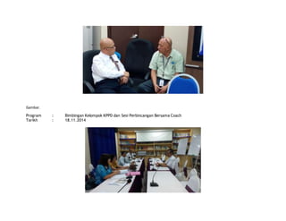 Gambar. 
Program : Bimbingan Kelompok KPPD dan Sesi Perbincangan Bersama Coach 
Tarikh : 18.11.2014 
 