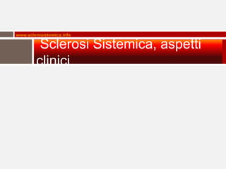 www.sclerosistemica.info

         Sclerosi Sistemica, aspetti
        clinici
 