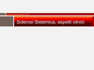 www.sclerosistemica.info



          Sclerosi Sistemica, aspetti clinici
 