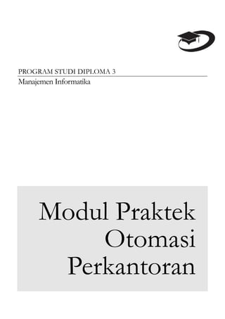 PROGRAM STUDI DIPLOMA 3
Manajemen Informatika
Modul Praktek
Otomasi
Perkantoran
 