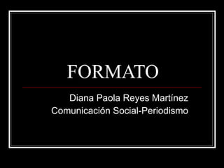 FORMATO Diana Paola Reyes Martínez Comunicación Social-Periodismo 