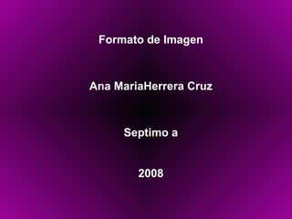 Formato de Imagen Ana MariaHerrera Cruz Septimo a 2008 