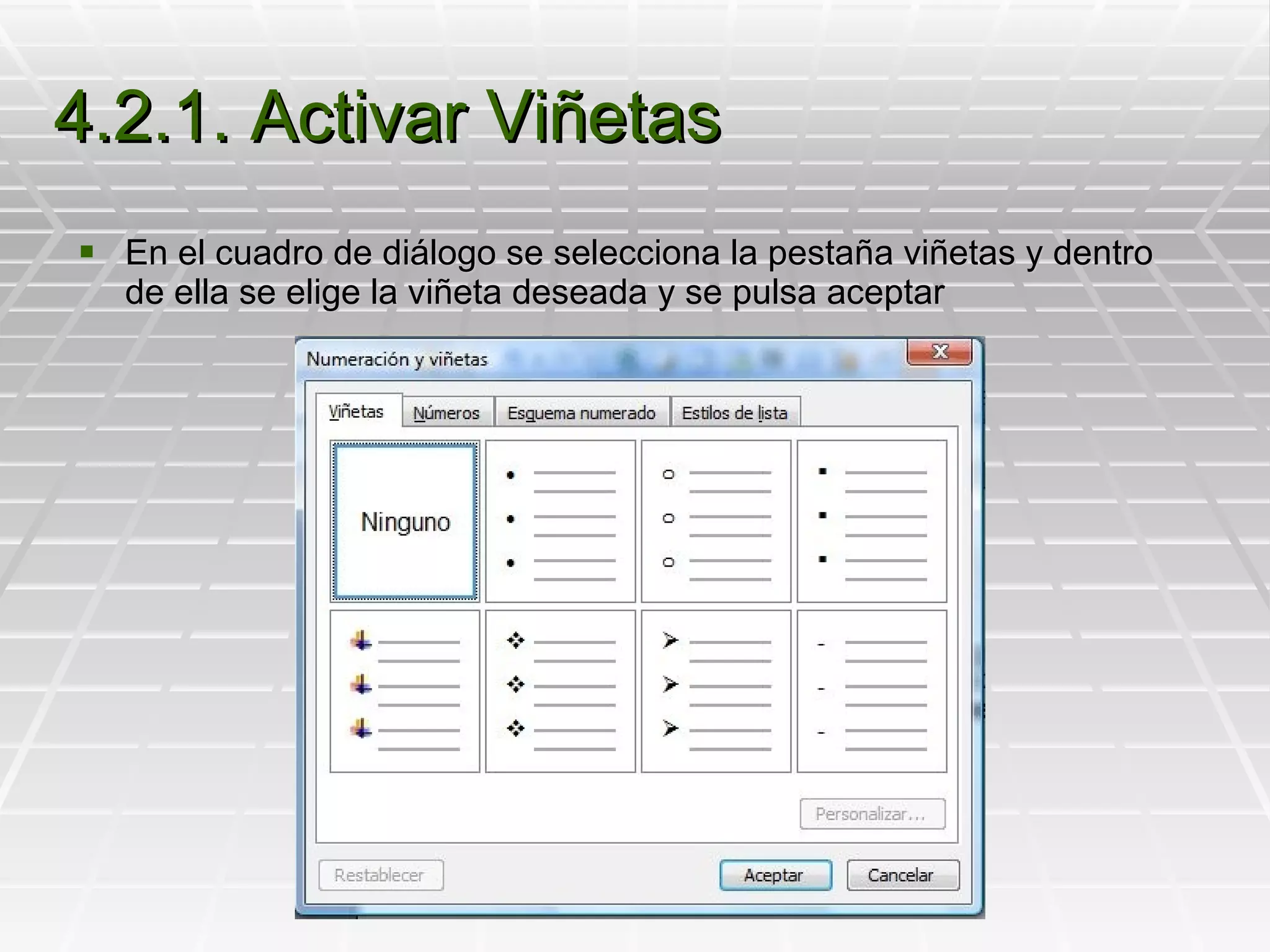 4.2.1. Activar Viñetas En el cuadro de diálogo se selecciona la pestaña viñetas y dentro de ella se elige la viñeta deseada y se pulsa aceptar 