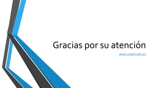 Gracias por su atención
www.unach.edu.ec
 