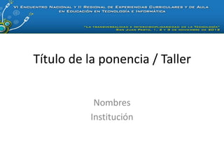 Título de la ponencia / Taller


           Nombres
          Institución
 