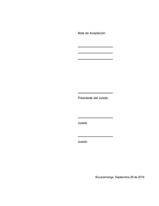 Nota de Aceptación
Presidente del Jurado
Jurado
Jurado
Bucaramanga, Septiembre 26 de 2016
 