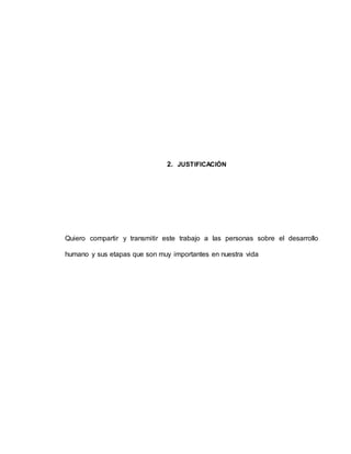 2. JUSTIFICACIÓN
Quiero compartir y transmitir este trabajo a las personas sobre el desarrollo
humano y sus etapas que son muy importantes en nuestra vida
 