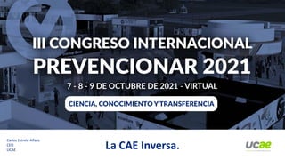 Carlos Estrela Alfaro
CEO
UCAE
La CAE Inversa.
 