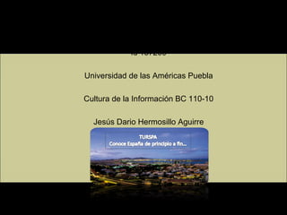 TURSPA   Olivia Suárez Montiel Id 137200   Universidad de las Américas Puebla   Cultura de la Información BC 110-10   Jesús Dario Hermosillo Aguirre 