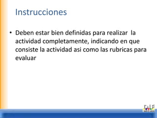 ActividadDebe de coincidir directamente con los objetivos por ejemplo si el objetivo es de identificar, podemos hacer un quiz y agregarlo al final de la presentación o si ya tenemos un rompecabezas en otro software insertárselo al final del contenido.
