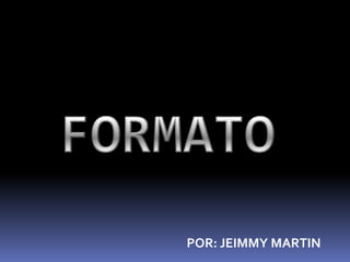 FORMATO POR: JEIMMY MARTIN 