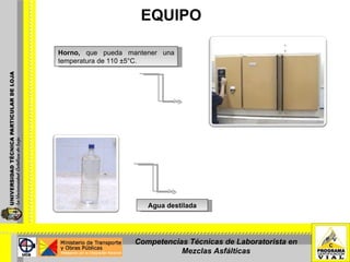 EQUIPO Agua destilada Horno,  que pueda mantener una temperatura de 110 ±5°C. Competencias Técnicas de Laboratorista en Mezclas Asfálticas 