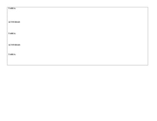 TAREA:
ACTIVIDAD:
TAREA:
ACTIVIDAD:
TAREA:
 