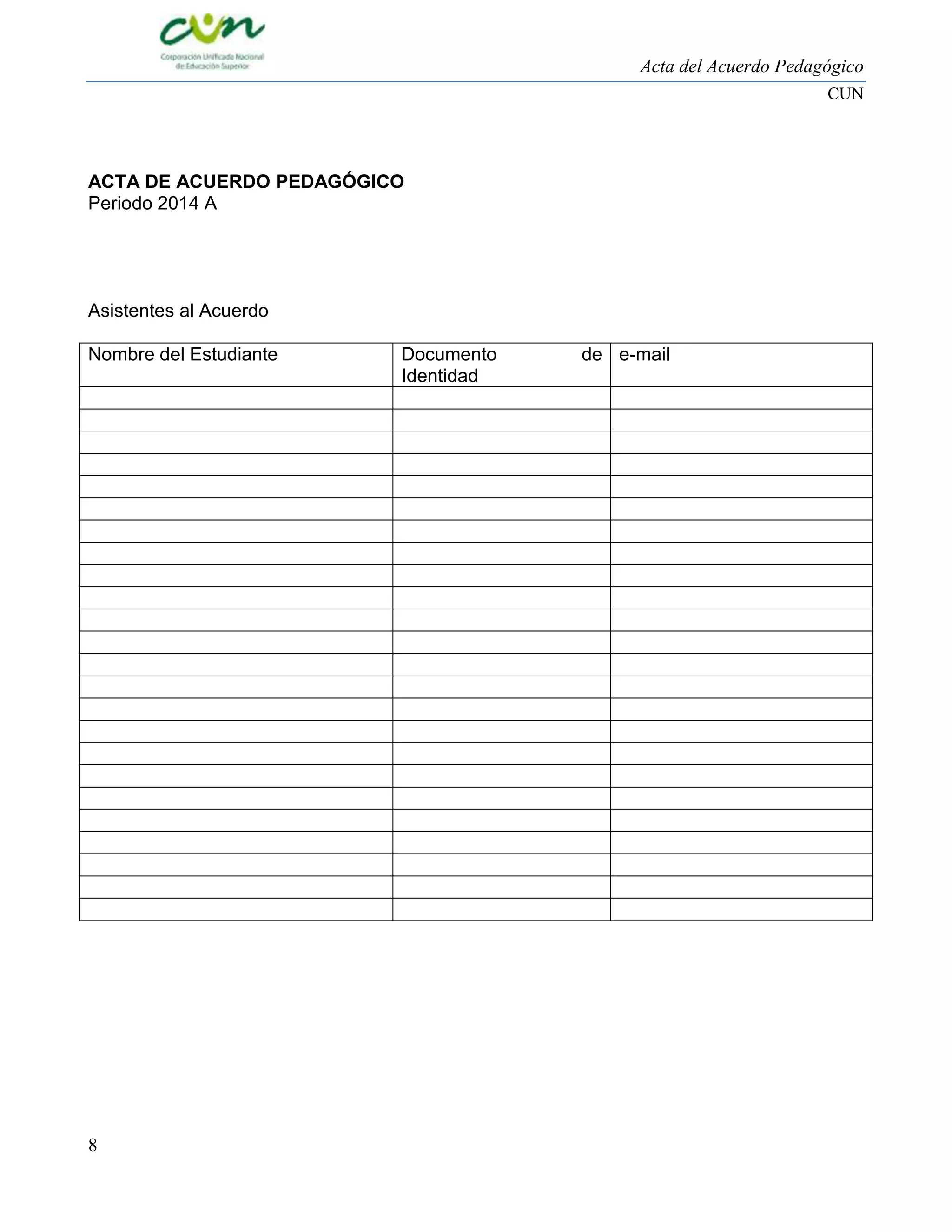 Acta del Acuerdo Pedagógico
CUN

ACTA DE ACUERDO PEDAGÓGICO
Periodo 2014 A

Asistentes al Acuerdo
Nombre del Estudiante

8

Documento
Identidad

de e-mail

 