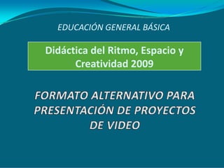 EDUCACIÓN GENERAL BÁSICA

Didáctica del Ritmo, Espacio y 
      Creatividad 2009
 