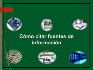 Cómo citar fuentes de
información
 