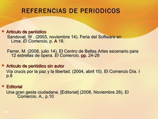 REFERENCIAS DE PERIODICOS
 Articulo de periódico

Sandoval, W . (2003, noviembre 14). Feria del Software en
Lima. El Come...
