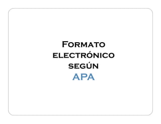 Formato
electrónico
segúnsegún
APA
 