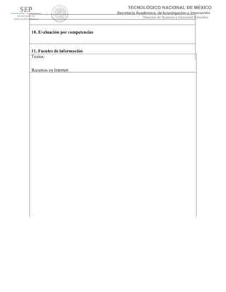 TECNOLÓGICO NACIONAL DE MÉXICO
Secretaría Académica, de Investigación e Innovación
Dirección de Docencia e Innovación Educativa
10. Evaluación por competencias
11. Fuentes de información
Textos:
Recursos en Internet:
 