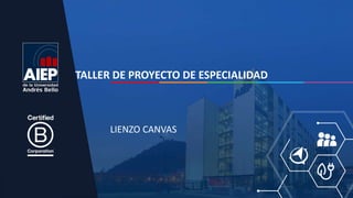 LIENZO CANVAS
TALLER DE PROYECTO DE ESPECIALIDAD
 