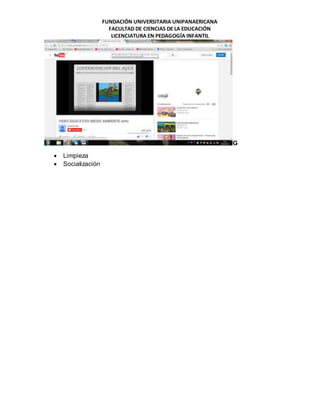 FUNDACIÓN UNIVERSITARIA UNIPANAERICANA
FACULTAD DE CIENCIAS DE LA EDUCACIÓN
LICENCIATURA EN PEDAGOGÍA INFANTIL
G
 Limpieza
 Socialización
 