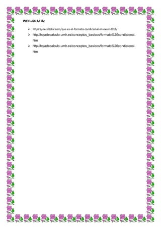 9
WEB-GRAFIA:
 https://exceltotal.com/que-es-el-formato-condicional-en-excel-2013/
 http://hojadecalculo.umh.es/conceptos_basicos/formato%20condicional.
htm
 http://hojadecalculo.umh.es/conceptos_basicos/formato%20condicional.
htm
 
