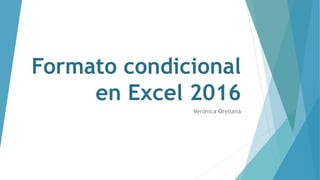 Formato condicional
en Excel 2016
Verónica Orellana
 