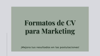 Formatos de CVFormatos de CV
para Marketingpara Marketing
¡Mejora tus resultados en las postulaciones!
 