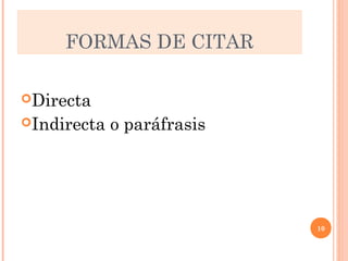 FORMAS DE CITAR 
Directa 
Indirecta o paráfrasis 
10 
 