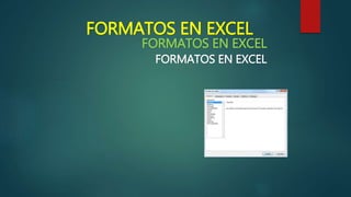FORMATOS EN EXCEL
FORMATOS EN EXCEL
FORMATOS EN EXCEL
 