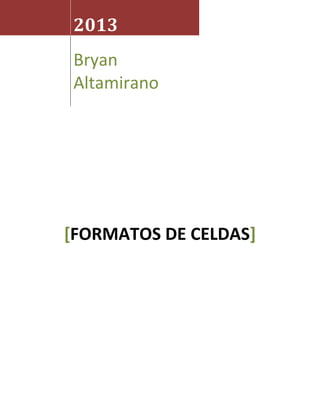 2013
Bryan
Altamirano

[FORMATOS DE CELDAS]

 