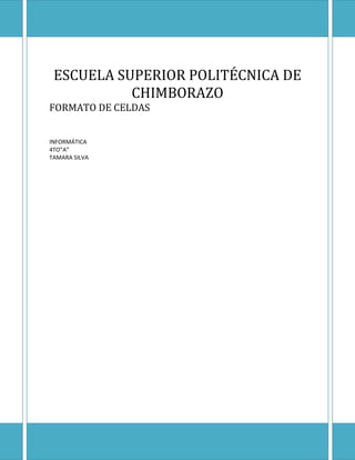 ESCUELA SUPERIOR POLITÉCNICA DE
CHIMBORAZO

FORMATO DE CELDAS
INFORMÁTICA
4TO”A”
TAMARA SILVA

 