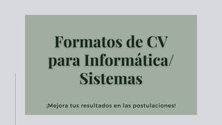 Formatos de CVFormatos de CV
para Informática/para Informática/
SistemasSistemas
¡Mejora tus resultados en las postulaciones!
 