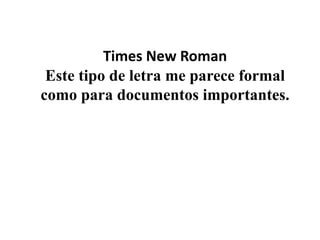Times New Roman
 Este tipo de letra me parece formal
como para documentos importantes.
 