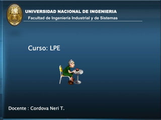 Presentacion de temaFacultad de Ingeniería Industrial y de Sistemas
Curso: LPE
UNIVERSIDAD NACIONAL DE INGENIERIA
Docente : Cordova Neri T.
 