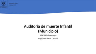 Auditoría de muerte Infantil
(Municipio)
SIBASI Chalatenango
Región de Salud Central
 