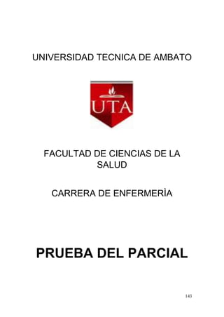 143
UNIVERSIDAD TECNICA DE AMBATO
FACULTAD DE CIENCIAS DE LA
SALUD
CARRERA DE ENFERMERÌA
PRUEBA DEL PARCIAL
 