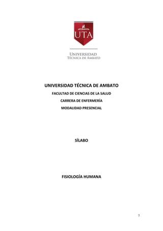 7
UNIVERSIDAD TÉCNICA DE AMBATO
FACULTAD DE CIENCIAS DE LA SALUD
CARRERA DE ENFERMERÍA
MODALIDAD PRESENCIAL
SÍLABO
FISIOLOGÍA HUMANA
 