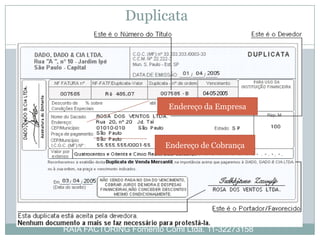 Duplicata




                        Endereço da Empresa



                        Endereço de Cobrança




RAIA FACTORING Fomento Coml Ltda. 11-32273158
 
