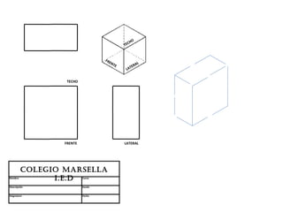 HO
                                             TEC


                                   FR
                                     EN
                                        TE         AL
                                                TER
                                              LA


                  TECHO




                 FRENTE                      LATERAL




         Colegio MARSellA
Nombre         i.e.D      Curso


Descripción               Escala


Asignatura                Fecha
 