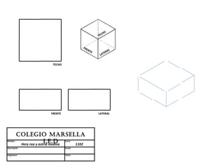 HO
                                                    TEC


                                          FR
                                            EN
                                               TE         AL
                                                       TER
                                                     LA


                         TECHO




                        FRENTE                      LATERAL




         Colegio MARSellA
Nombre                  i.e.D    Curso
          Hery roa y astrid medina 1102
Descripción                      Escala


Asignatura                       Fecha
 