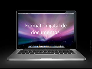 Formato digital de
  documentos.
 