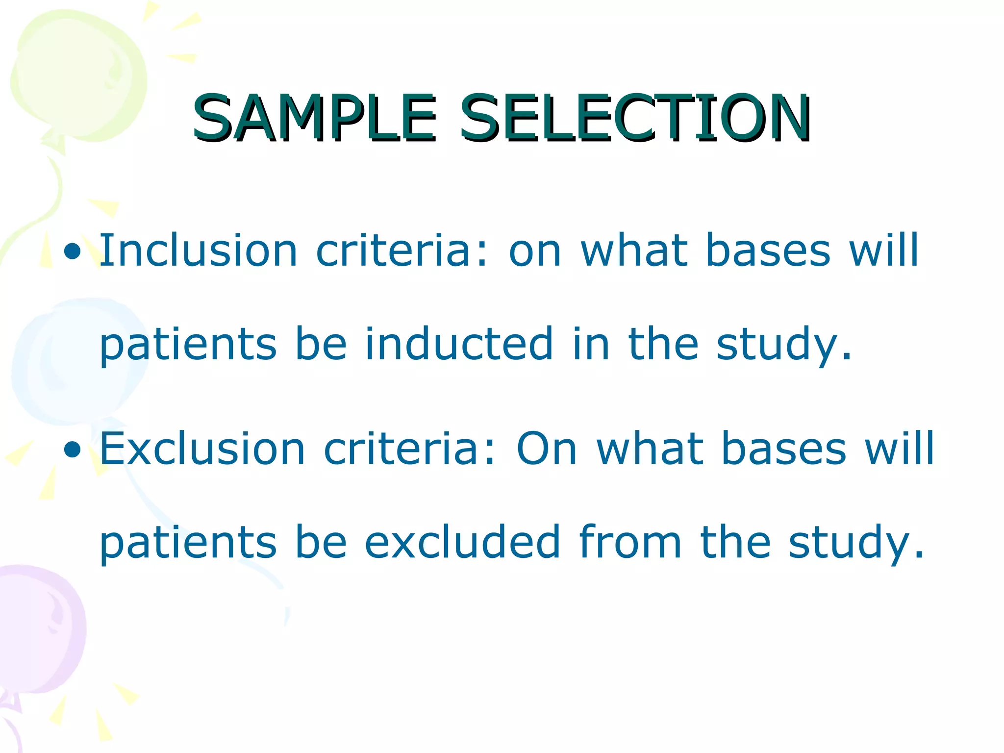 SAMPLE SELECTION Inclusion criteria: on what bases will patients be inducted in the study. Exclusion criteria: On what bases will patients be excluded from the study. 