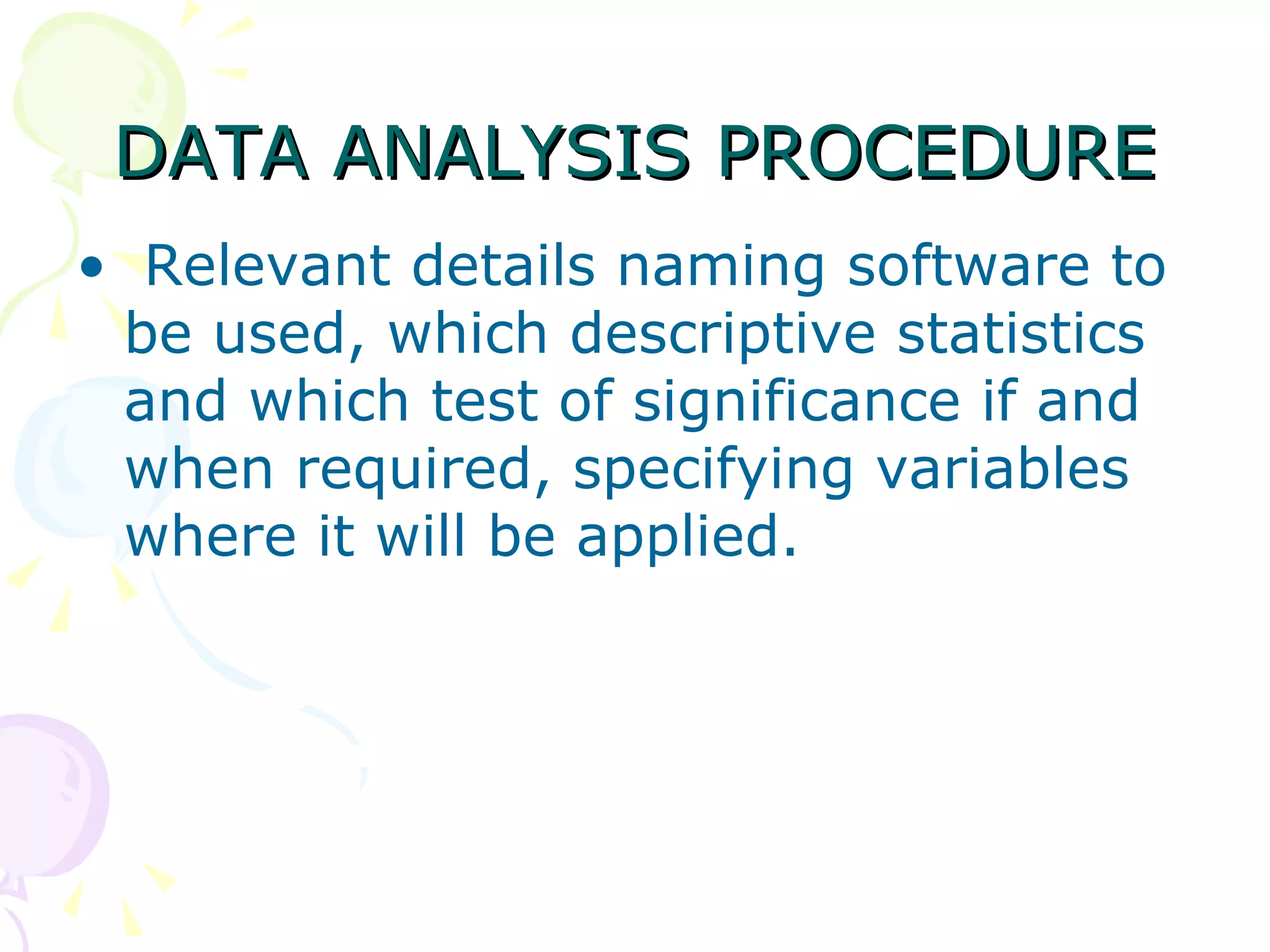 DATA ANALYSIS PROCEDURE Relevant details naming software to be used, which descriptive statistics and which test of significance if and when required, specifying variables where it will be applied. 