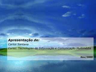 Apresentação de: Carlos Santana Curso: Tecnologias de Informação e Comunicação Multimédia Nov/2009 